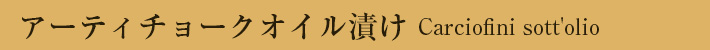 アーティチョークオイル漬けCarciofini sott'olio
